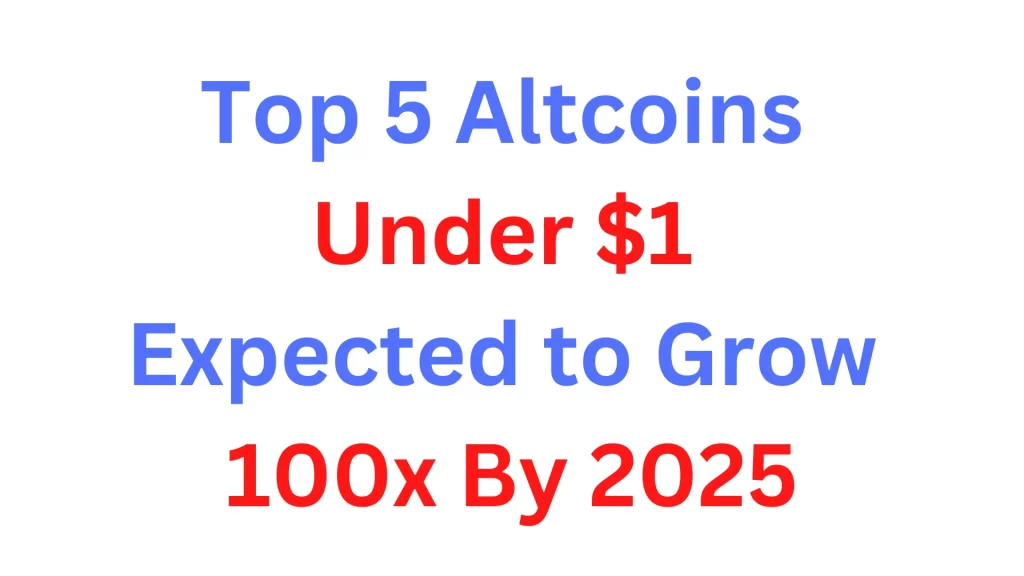 Top 5 Altcoins Under 1 Expected to Grow 100x By 2025