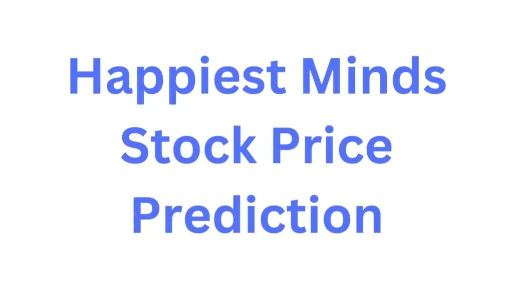 Happiest Minds Stock Price Prediction 2024, 2025, 2030, 2040